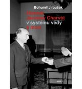 Bohumil Jiroušek: Historik Jaroslav Charvát v systému vědy a moci